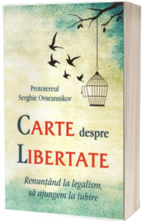 Carte despre libertate. Renuntand la legalism, sa ajungem la iubire