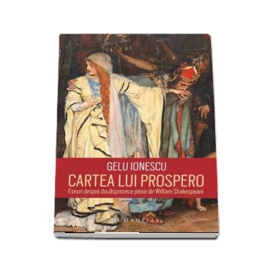 Cartea lui Prospero. Eseuri despre douasprezece piese de William Shakespeare - Gelu Ionescu