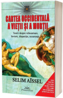 Cartea occidentala a vietii si a mortii. Teorii despre reincarnare, inviere, disparitie, recurenta... - Selim Aissel