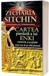 Cartea pierduta a lui Enki - Amintirile si profetiile unui zeu de pe alta planeta