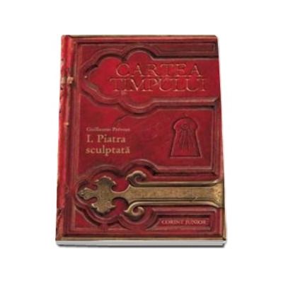 Cartea timpului . Piatra sculptata - Volumul I (Guillaume Prevost)