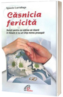 Casnicia fericita. Solutii pentru ca iubirea sa rasara in fiecare zi cu un chip mereu proaspat