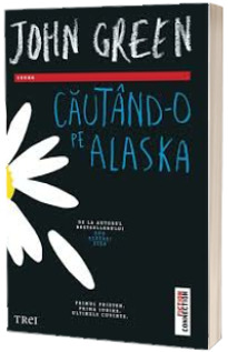 Cautand-o pe Alaska. Primul prieten. Prima iubire. Utimele cuvinte.