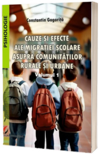 Cauze si efecte ale migratiei scolare asupra comunitatilor rurale si urbane. Volumul 1
