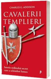 Cavalerii Templieri. Istoria ordinului secret care a schimbat lumea