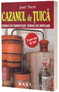 Cazanul de tuica. Tehnici de fermentatie, tehnici de distilare