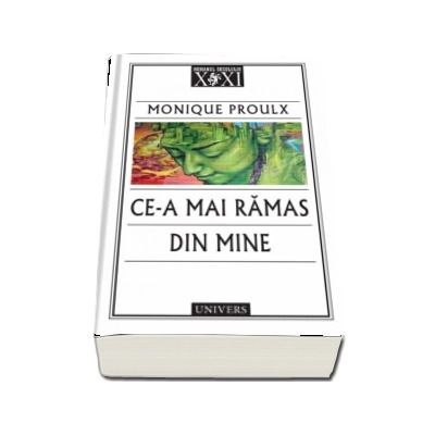 Ce-a mai ramas din mine - Monique Proulx (Colectia Romanul secolului XXI)