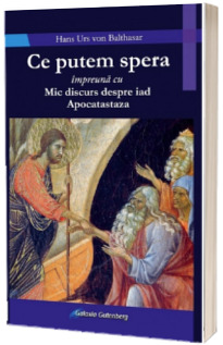 Ce putem spera. Impreuna cu Mic discurs despre iad. Apocatastaza