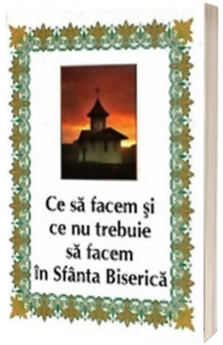 Ce sa facem si ce nu trebuie sa facem in sf. Biserica