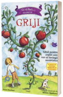 Ce sa faci... sa scapi de griji - Ghid pentru copiii care vor sa invinga anxietatea