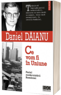 Ce vom fi in Uniune. Pariul modernizarii Romaniei