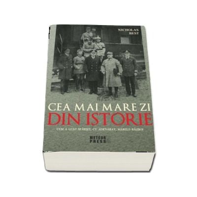 Cea mai mare zi din istorie. Cum a luat sfarsit, cu adevarat, marele razboi