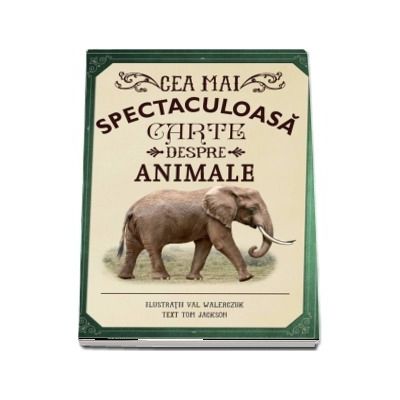 Cea mai spectaculoasa carte despre animale - Ilustratii de Val Walerczuk