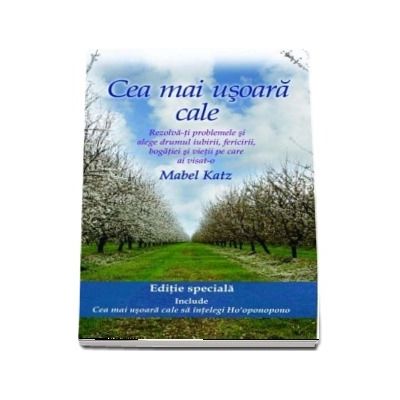 Cea mai usoara cale. Rezolva-ti problemele si alege drumul iubirii, fericirii, bogatiei si vietii pe care ai visat-o