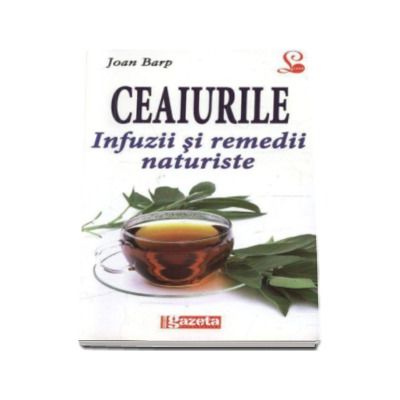 Ceaiurile. Infuzii si remedii naturiste