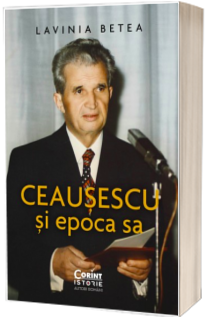 Ceausescu si epoca sa