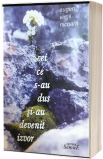 Cei ce s-au dus si-au devenit izvor