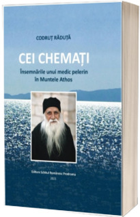 Cei chemati. Insemnarile unui medic pelerin in Muntele Athos