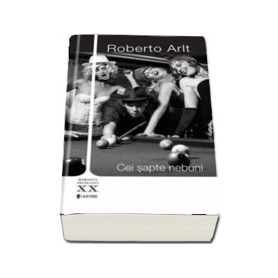 Cei sapte nebuni - Roberto Arlt