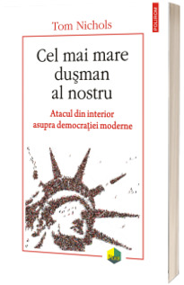 Cel mai mare dusman al nostru. Atacul din interior asupra democratiei moderne