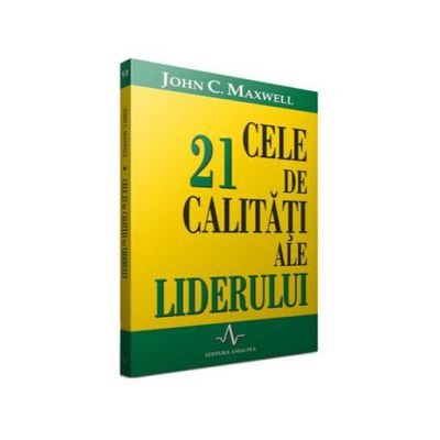 Cele 21 de calitati ale liderului - John Maxwell