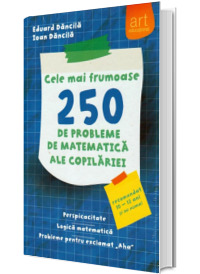 Cele mai frumoase 250 de probleme de matematica ale copilariei. Perspicacitate. Logica matematica. Probleme pentru exclamat (Aha)