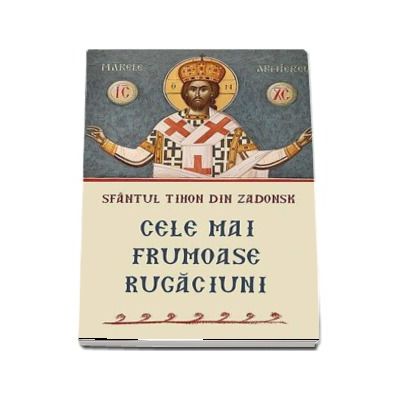 Cele mai frumoase rugaciuni - Sfantul Tihon din Zadonsk