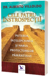 Cele Patru Introspectii. Puterea, intelepciunea si harul Protectorilor Pamantului