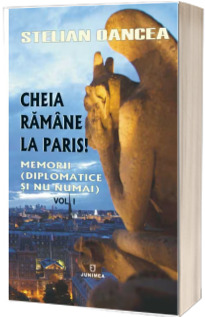 Cheia ramane la Paris: memorii (diplomatice si nu numai)