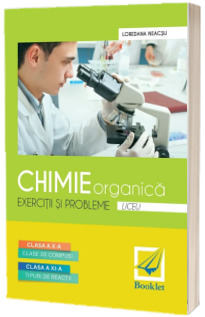 Chimie organica. Exercitii si probleme, pentru clasele a X-a (Clase de compusi) si a XI-a (Tipuri de reactii) - Editie 2016