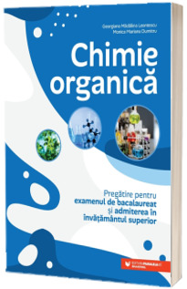 Chimie organica. Pregatire pentru examenul de bacalaureat si admiterea in invatamantul superior