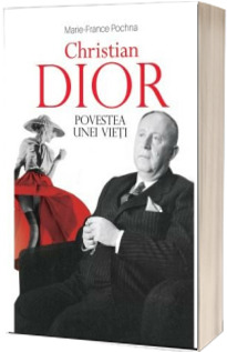 Christian Dior. Povestea unei vieti