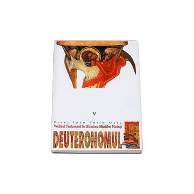 Deuteronomul. Vechiul Testament in talcuirea Sfintilor Parinti - V