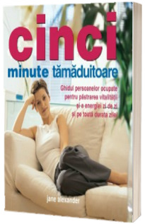 Cinci minute tamaduitoare. Ghidul persoanelor ocupate pentru pastrarea vitalitatii