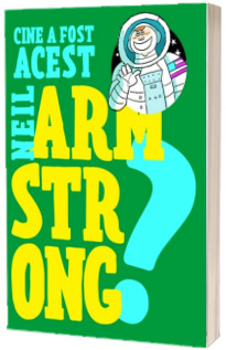 Cine a fost acest... Neil Armstrong