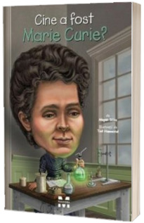 Cine a fost Marie Curie? - Ilustratii de Ted Hammond