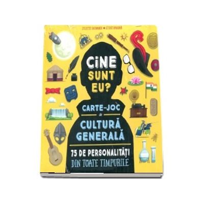 Cine sunt eu? Carte - joc de cultura generala. 75 de personalitati din toate timpurile. ( Juliette Saumande)