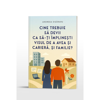 Cine trebuie sa devii ca sa-ti implinesti visul de a avea si cariera, si familie