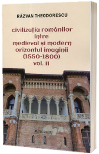 Civilizatia romanilor intre medieval si modern, volumul II