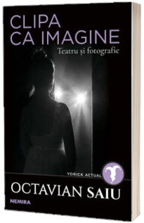 Clipa ca imagine. Teatru si fotografie