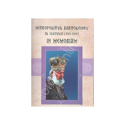 Mitropolitul Bartolomeu al Clujului (1921-2011). In memoriam