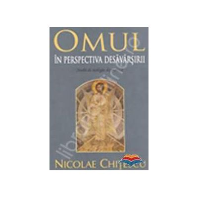 Omul in perspectiva desavarsirii. Studii de teologie dogmatica