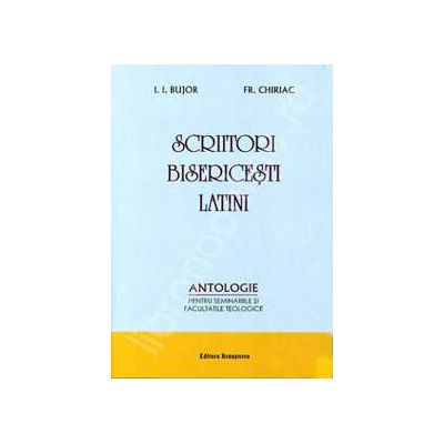 Scriitori bisericesti latini - antologie pentru seminariile si facultatile teologice