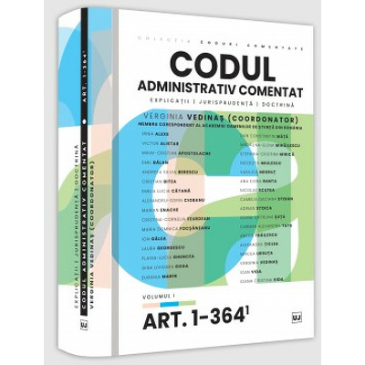 Codul administrativ comentat. Explicatii, jurisprudenta, doctrina. Volumul I. Art. 1-364