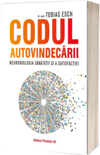 Codul autovindecarii. Neurobiologia sanatatii si a satisfactiei