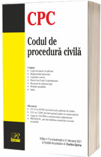 Codul de procedura civila. Editia a XVII-a, actualizata la 21 februarie 2021
