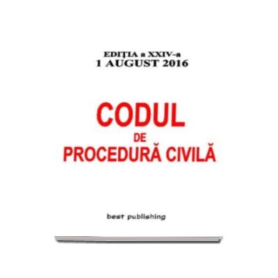 Codul de procedura civila. Editia a XXIV-a - Actualizata la 1 august 2016