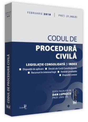 Codul de procedura civila - Legislatie consolidata si index (Editia a 3-a ingrijita de Dan Lupascu, actualizata Februarie 2018)