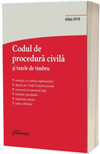 Codul de procedura civila si taxele de timbru. Editia  a 11-a, actualizata la 27 septembrie 2018