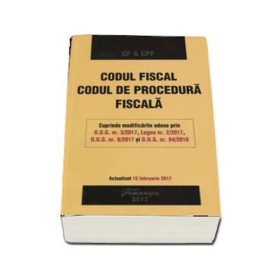 Codul fiscal. Codul de procedura fiscala. Actualizat 15 februarie 2017 (Editia a III-a)